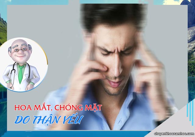 hoa mắt, chóng mặt do thận yếu.