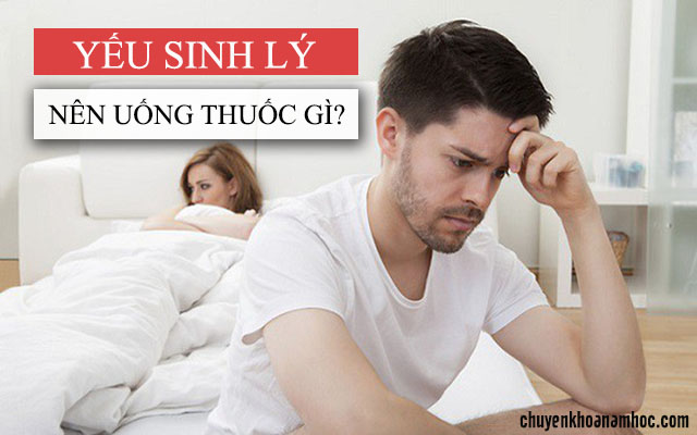 bị yếu sinh lý nên uống thuốc gì