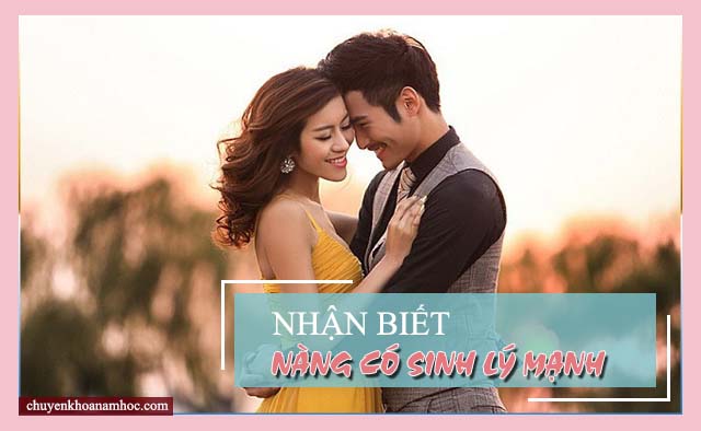 Nhận biết nàng co sinh lý mạnh.