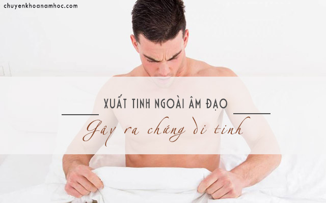 Xuất tinh ngoài âm đạo gây ra chứng di tinh