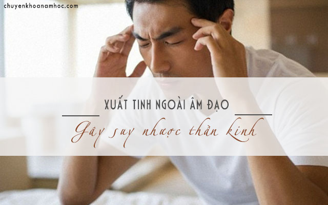 Xuất tinh ngoài âm đạo gây suy nhược thần kinh