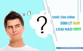 Sản phẩm tăng cường sinh lý phái mạnh tốt không