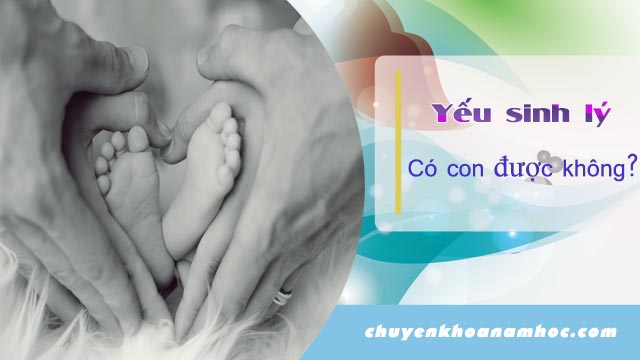 Yếu sinh lý có con được không